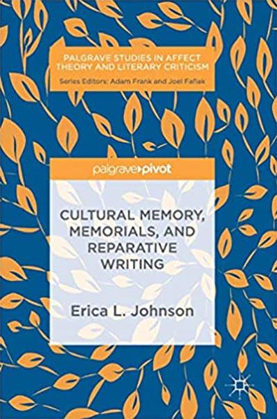 Cultural Memory, Memorials, And Reparative Writing by Erica Johnson