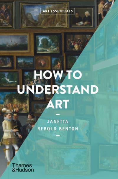 How To Understand Art by Janetta Rebold Benton, PhD