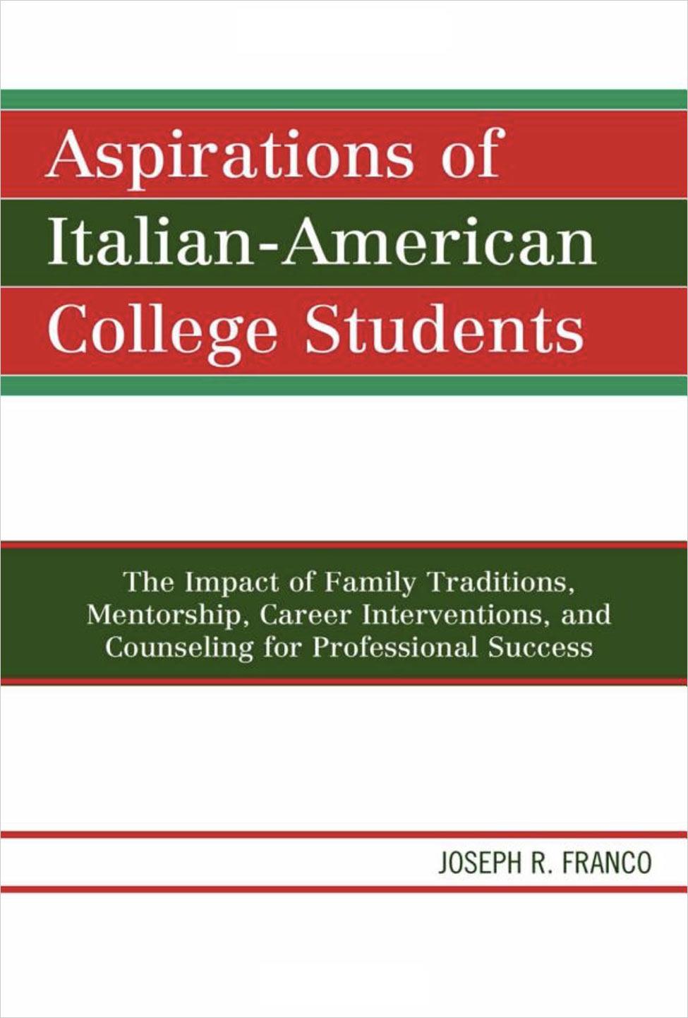 Aspirations Of Italian-American College Students: The Impact Of Family Traditions, Mentorship, Career Interventions, And Counseling For Professional Success by Joseph Franco