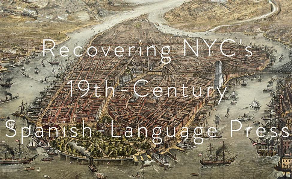 Aerial illustration of 19th century New York City with text that reads Recovering NYC'S 10th Century Spanish Language Press