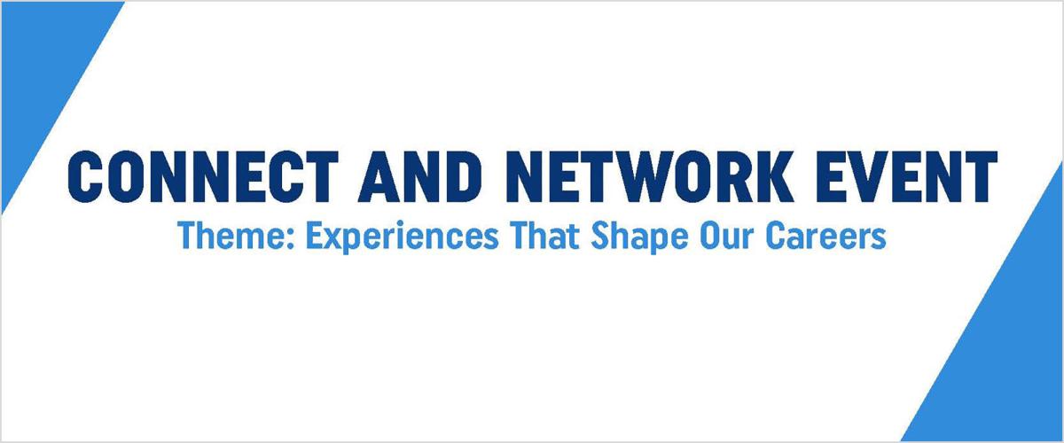 Image with text that reads: Connect and Network Event, Theme: Experiences That Shape Our Careers