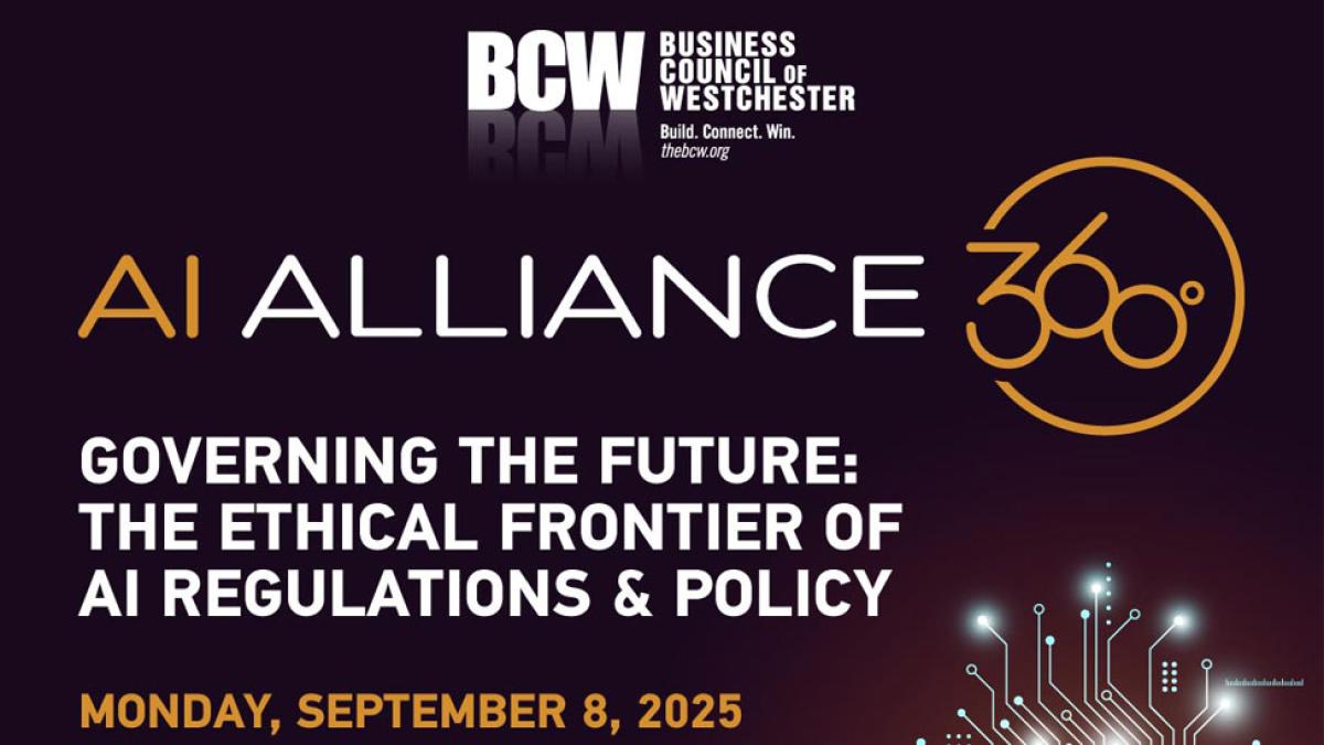 Business Council of Westchester AI Alliance 360 Governing the Future: The Ethical Frontier of AI Regulation and Policy. Monday, September 8, 2025.