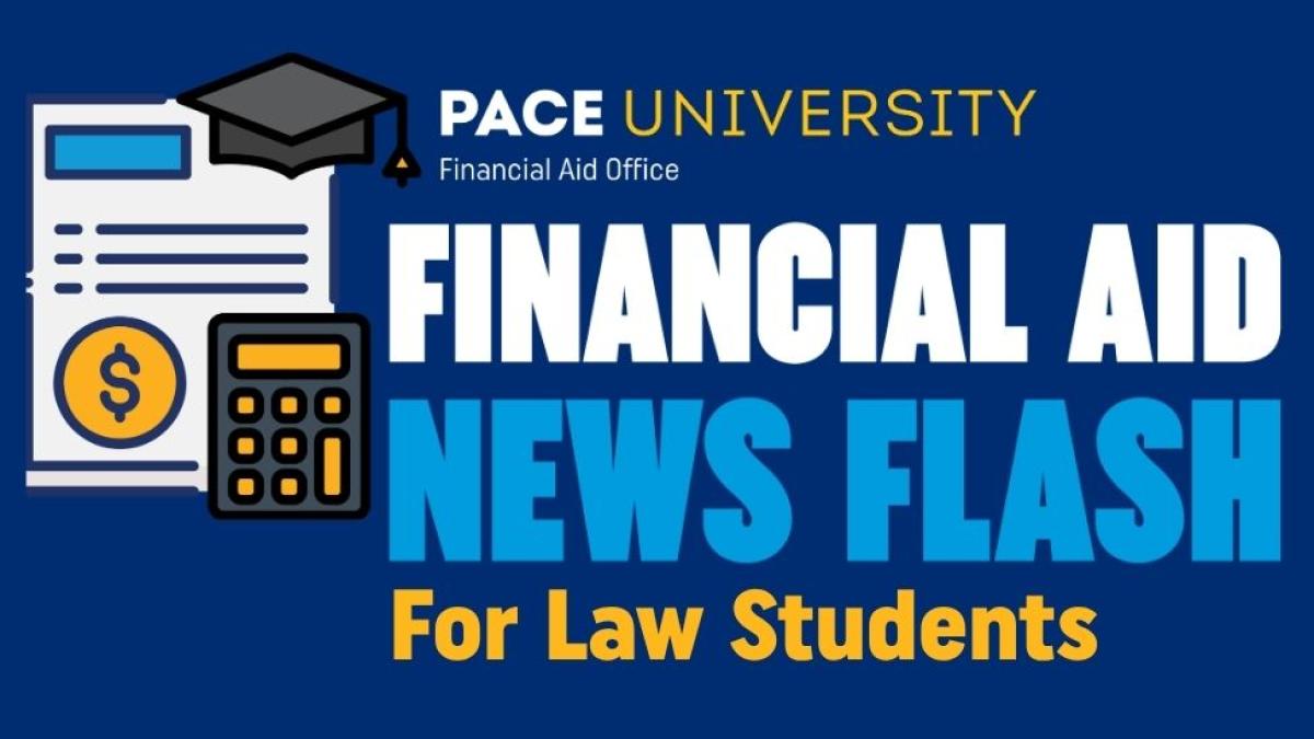 Graphic reading “Pace University Financial Aid Office Financial Aid News Flash for Law Students” in large white, blue, and yellow text on a dark blue background, alongside illustrated icons of a financial aid form, graduation cap, and calculator.