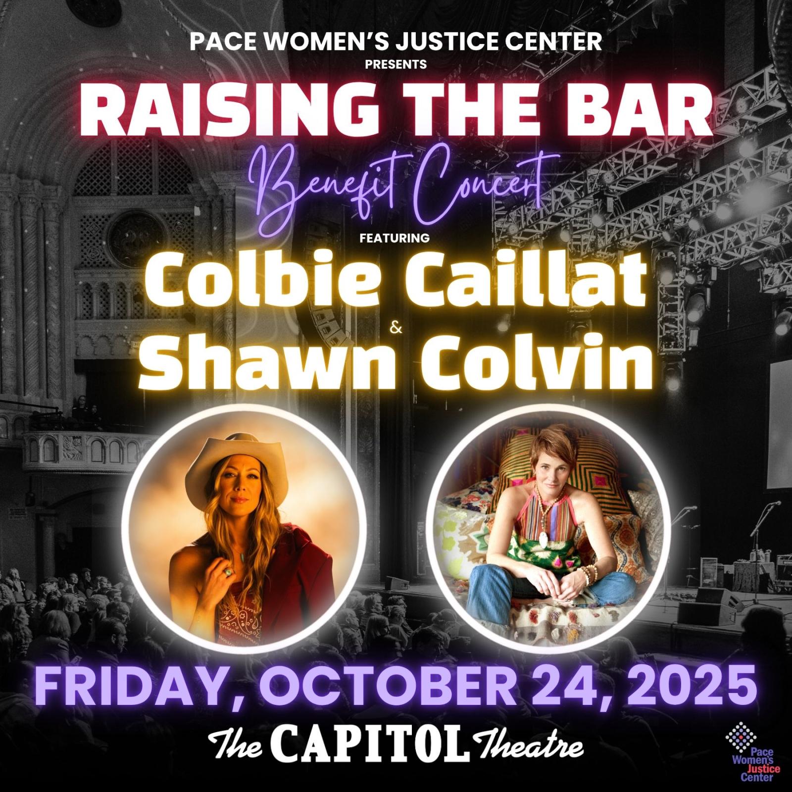 Black and white image of the Capitol Theatre audience and stage is overlaid with headshots of Colbie Caillat & Shawn Colvin announcing the Raising the Bar Benefit Concert for Pace Women's Justice Center on Friday, October 24 2025 at the Capitol Theatre in Port Chester, NY. 